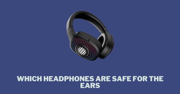 Which headphones are safe for the ears